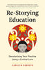 Re-Storying Education Decolonizing Your Practice Using a Critical Lens
