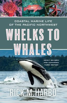 Whelks to whales: Coastal Marine Life of the Pacific Northwest - Newly Revised and Expanded Third Edition