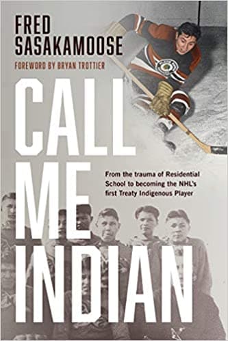 Call Me Indian: From the Trauma of Residential School to Becoming the NHL's First Treaty Indigenous Player