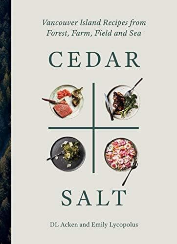 Cedar and Salt: Vancouver Island Recipes Inspired by Forest, Farm, and Sea
