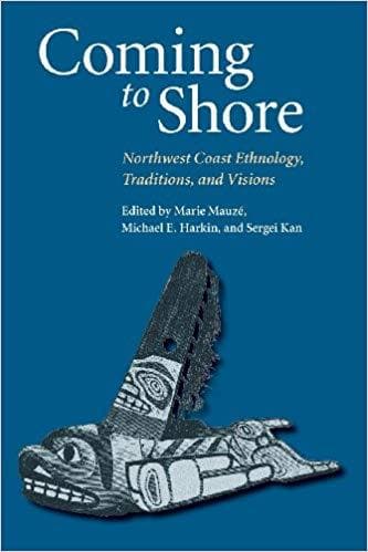 Coming To Shore: Northwest Coast Ethnology, Traditions, and Visions