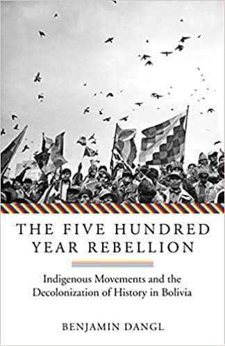 The Five Hundred Year Rebellion: Indigenous Movements and the Decolonization of History in Bolivia Paperback