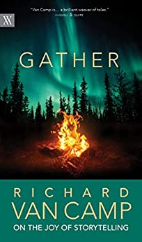 Gather: Richard Van Camp on the Joy of Storytelling (Writers on Writing Book 3)