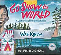 Go Show the World: A Celebration of Indigenous Heroes Hardcover – Illustrated