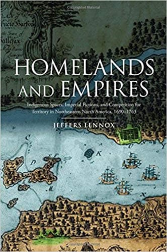 Homelands and Empires: Indigenous Spaces, Imperial Fictions, and Competition for Territory in Northeastern North America, 1690–1763