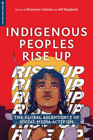 Indigenous Peoples Rise Up: The Global Ascendency of Social Media Activism (Aug 2021)