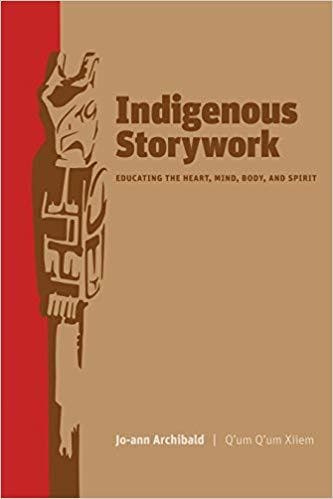 Indigenous Storywork: Educating the Heart, Mind, Body, and Spirit