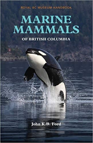 Marine Mammals of British Columbia: Royal BC Museum Handbook