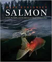 Salmon: A Fish, the Earth, and the History of Their Common Fate Hardcover