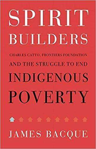 Spirit Builders: Charles Catto, Frontiers Foundation and the Struggle to End Indigenous Poverty