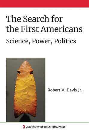 The Search for the First Americans: Science, Power, Politics