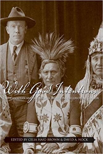 With Good Intentions: Euro-Canadian & Aboriginal Relations in Colonial Canada